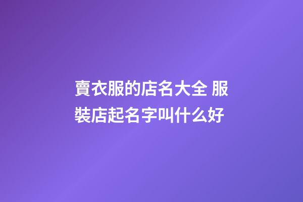 賣衣服的店名大全 服裝店起名字叫什么好-第1張-店鋪起名-玄機派